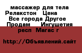 массажер для тела Релакстон › Цена ­ 600 - Все города Другое » Продам   . Ингушетия респ.,Магас г.